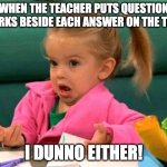 I don't know (Good Luck Charlie) | WHEN THE TEACHER PUTS QUESTION MARKS BESIDE EACH ANSWER ON THE TEST; I DUNNO EITHER! | image tagged in i don't know good luck charlie | made w/ Imgflip meme maker