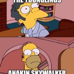 This Joke Never Gets Old | THE YOUNGLINGS; ANAKIN SKYWALKER | image tagged in homer staring at moe | made w/ Imgflip meme maker