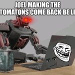 "The automatons somehow came back" -Joel | JOEL MAKING THE AUTOMATONS COME BACK BE LIKE: | image tagged in automaton keyboard typing | made w/ Imgflip meme maker