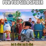 LET IT DIE | POV: YOU SEE A SPIDER | image tagged in let it die let it die | made w/ Imgflip meme maker