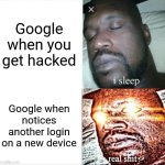 Sleeping Shaq Meme | Google when you get hacked; Google when notices another login on a new device | image tagged in memes,sleeping shaq,google,funny memes,sleeping shaq / real shit,i sleep real shit | made w/ Imgflip meme maker