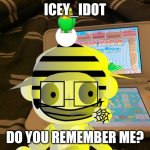 Do you remember me icey_idot? | ICEY_IDOT; DO YOU REMEMBER ME? | image tagged in crazy sticker kck,icey_idot | made w/ Imgflip meme maker