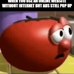 Impossible | WHEN YOU USE AN ONLINE WEBSITE WITHOUT INTERNET BUT ADS STILL POP UP | image tagged in gifs,memes,ads,no internet,confused,sad tomato | made w/ Imgflip video-to-gif maker