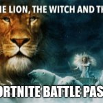 The lion, the witch, and the audacity of this bitch | FORTNITE BATTLE PASS | image tagged in the lion the witch and the audacity of this bitch | made w/ Imgflip meme maker