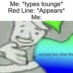 It actually happens a days ago. It makes really no sense, it's literally the correct spelling. | Me: *types tounge*
Red Line: *Appears*
Me: | image tagged in excuse me what the f ck | made w/ Imgflip meme maker
