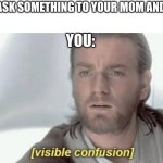 But is a dream | POV: YOU ASK SOMETHING TO YOUR MOM AND SAYS YES; YOU: | image tagged in visible confusion | made w/ Imgflip meme maker