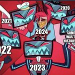 No explanation for this | 2020; 2021; SOME OTHER YEAR THAT WAS THE WORST YEAR IN HISTORY THAT I DON'T KNOW; 2024; 2022; 2023 | image tagged in alastor surrounded by vox,years | made w/ Imgflip meme maker
