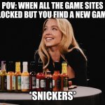 illegal game sites are cool | POV: WHEN ALL THE GAME SITES ARE BLOCKED BUT YOU FIND A NEW GAME SITE; *SNICKERS* | image tagged in sydney sweeney,games,fun,scratch | made w/ Imgflip meme maker
