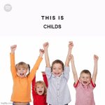 Spotify This Is | CHILDS | image tagged in spotify this is | made w/ Imgflip meme maker