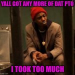 Took Too Much! | YALL GOT ANY MORE OF DAT PTO; I TOOK TOO MUCH | image tagged in chapelle jail,pto,time off,sick time | made w/ Imgflip meme maker
