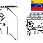 Average Venezuelan Runescape player | NO DAD, I DON'T HAVE ENOUGH RUNESCAPE GOLD TO PROVIDE FOR MY BROTHER YET | image tagged in are ya winning son,memes,runescape,venezuela | made w/ Imgflip meme maker