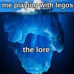 idk | me playing with legos; the lore | image tagged in iceberg,lego | made w/ Imgflip meme maker