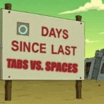 days since last days vs. spaces | TABS VS. SPACES | image tagged in tabs,spaces,yaml,python | made w/ Imgflip meme maker