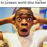 "oh my GAWDDDD" (link in comments) | 7 year olds when they go to jurassic world dino tracker | image tagged in surprised black guy | made w/ Imgflip meme maker