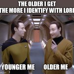 The Older I Get The More I Identify with Lore | THE OLDER I GET
THE MORE I IDENTIFY WITH LORE; YOUNGER ME; OLDER ME | image tagged in data lore | made w/ Imgflip meme maker