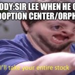 bro has the entire human population as his children rn | NOBODY:SIR LEE WHEN HE GOES TO AN ADOPTION CENTER/ORPHANAGE: | image tagged in i'll take your entire stock | made w/ Imgflip meme maker