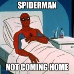 he aint coming home with this one | SPIDERMAN; NOT COMING HOME | image tagged in spiderman cancer,rip,spiderman hospital | made w/ Imgflip meme maker