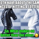 Green is the color that Matters | BOTH HAVE ABOUT THE SAME CHANCES OF HITTING A LOTTERY. 🤭; So, What makes on better than the other. 😏 | image tagged in black and white knight | made w/ Imgflip meme maker