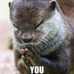 I needed that it made my day | THANK; YOU
4 DUH 1000+ VIEWS | image tagged in thank you lord otter,thank you,views | made w/ Imgflip meme maker