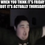my disappointment is immeasurable and my day is ruined | WHEN YOU THINK IT'S FRIDAY BUT IT'S ACTUALLY THURSDAY | image tagged in gifs,memes,relatable,friday,thursday,oh god why | made w/ Imgflip video-to-gif maker