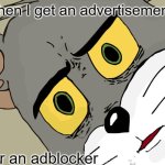 The HYPOCRISTY | When I get an advertisement; For an adblocker | image tagged in memes,unsettled tom,advertisement,hypocrisy,funny,relatable | made w/ Imgflip meme maker
