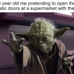 The force is strong with this one. | 8 year old me pretending to open the automatic doors at a supermarket with the force: | image tagged in relatable,relatable memes,nostalgia,childhood,fun | made w/ Imgflip meme maker