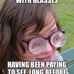 Pay To See | PEOPLE WITH GLASSES; HAVING BEEN PAYING TO SEE, LONG BEFORE ONLY FANS EXISTED  🤩 | image tagged in thick glasses | made w/ Imgflip meme maker