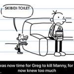 It was now time for Greg to kill manny, for he now knew too much | SKIBIDI TOILET | image tagged in it was now time for greg to kill manny for he now knew too much | made w/ Imgflip meme maker