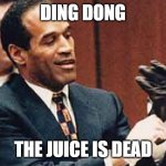 The Juice is Dead | DING DONG; THE JUICE IS DEAD | image tagged in oj simpson,death,the juice,ding dong,wicked witch | made w/ Imgflip meme maker