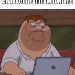 Why did I have to see that | ME AFTER FINDING OUT ABOUT CHARACTER.AI (I AM LONELY): | image tagged in why did i have to see that,character | made w/ Imgflip meme maker