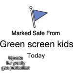 Safety | Green screen kids; Upvote for yearly gsc protection | image tagged in memes,marked safe from | made w/ Imgflip meme maker