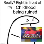 Quiet on Set | Childhood being ruined | image tagged in really right in front of my | made w/ Imgflip meme maker