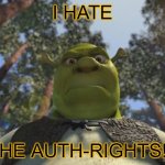 I HATE THE TRADITIONALIST NATIONALIST AUTHRIGHTS!!! | I HATE; THE AUTH-RIGHTS!!! | image tagged in shrek angry,authright,auth right | made w/ Imgflip meme maker