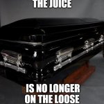 He ain't going Heaven... | THE JUICE; IS NO LONGER ON THE LOOSE | image tagged in casket,oj simpson,death | made w/ Imgflip meme maker