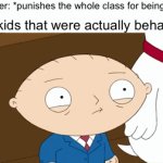 Fr | The kids that were actually behaving:; Teacher: *punishes the whole class for being loud* | image tagged in gifs,memes,funny,school | made w/ Imgflip video-to-gif maker