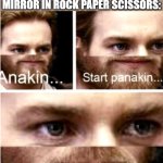 Anakin Start Panakin | ME AFTER LOSING TO THE MIRROR IN ROCK PAPER SCISSORS: | image tagged in anakin start panakin,possessed,mirror,rock paper scissors,uh oh | made w/ Imgflip meme maker