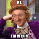 UHHHHHHHHHHHHHHHHHHHHHHHHHHHHHHHHHHHHHHH | ME:; I'M IN PAIN | image tagged in memes,creepy condescending wonka | made w/ Imgflip meme maker