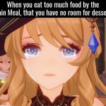 This isn't fine. | When you eat too much food by the Main Meal, that you have no room for dessert: | image tagged in funny,dessert | made w/ Imgflip meme maker