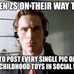 To create nostalgia | GEN ZS ON THEIR WAY TO; TO POST EVERY SINGLE PIC OF THEIR CHILDHOOD TOYS IN SOCIAL MEDIA. | image tagged in bateman walking | made w/ Imgflip meme maker