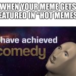 thanks for the 10k points | WHEN YOUR MEME GETS FEATURED IN "HOT MEMES" | image tagged in i have achieved comedy,thank you,upvoting | made w/ Imgflip meme maker