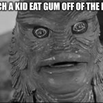 Ocean man | YOU WATCH A KID EAT GUM OFF OF THE BLACKTOP | image tagged in ocean man,children,barf,gum | made w/ Imgflip meme maker