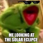 2024 eclipse | ME LOOKING AT THE SOLAR ECLIPSE | image tagged in kirmit | made w/ Imgflip meme maker