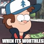 This is worthless | WHEN ITS WORTHLESS | image tagged in gifs,gravity falls | made w/ Imgflip video-to-gif maker