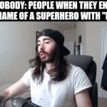 Why do they end the names of so many superheroes with "man" | NOBODY: PEOPLE WHEN THEY END THE NAME OF A SUPERHERO WITH "MAN" | image tagged in gifs,memes | made w/ Imgflip video-to-gif maker