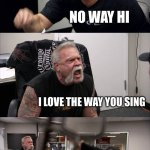 American Chopper Argument | ITS ME HI I'M THE PROBLEM ITS ME; NO WAY HI; I LOVE THE WAY YOU SING; WE HAVE BEEN SINGING THIS WHOLE TIME; PLUS RIGHT NOW HI I'M THE PROBLEM | image tagged in memes,american chopper argument | made w/ Imgflip meme maker