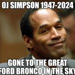 Lost OJ, lost Pee Wee. I guess Arnold Schwarzenegger be next? | OJ SIMPSON 1947-2024; GONE TO THE GREAT FORD BRONCO IN THE SKY | image tagged in oj simpson smiling,broncos,history,court,aaaaand its gone,celebrities | made w/ Imgflip meme maker
