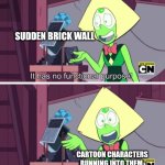 Sudden brick wall | SUDDEN BRICK WALL; CARTOON CHARACTERS RUNNING INTO THEM | image tagged in it just makes me feel bad,jpfan102504 | made w/ Imgflip meme maker