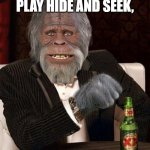 hide and seek | I MAY NOT ALWAYS PLAY HIDE AND SEEK, BUT WHEN I DO I WIN. | image tagged in bigfoot eques | made w/ Imgflip meme maker