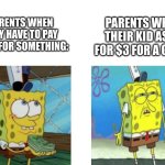 Parents be like | PARENTS WHEN THEIR KID ASKS FOR $3 FOR A GAME:; PARENTS WHEN THEY HAVE TO PAY $500 FOR SOMETHING: | image tagged in spongebob,memes,spongebob money,parents,games,money | made w/ Imgflip meme maker