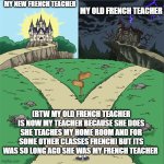 French | MY NEW FRENCH TEACHER; MY OLD FRENCH TEACHER; (BTW MY OLD FRENCH TEACHER IS NOW MY TEACHER BECAUSE SHE DOES SHE TEACHES MY HOME ROOM AND FOR SOME OTHER CLASSES FRENCH) BUT ITS WAS SO LONG AGO SHE WAS MY FRENCH TEACHER | image tagged in french,bruh | made w/ Imgflip meme maker